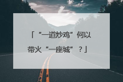 “一道炒鸡”何以带火“一座城”？