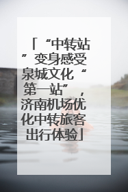 “中转站”变身感受泉城文化“第一站”，济南机场优化中转旅客出行体验
