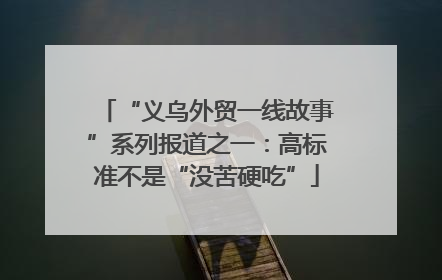 “义乌外贸一线故事”系列报道之一：高标准不是“没苦硬吃”