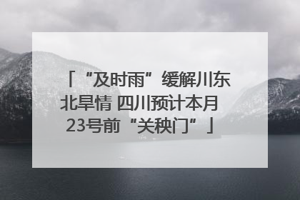 “及时雨”缓解川东北旱情 四川预计本月23号前“关秧门”