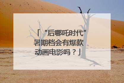 “后哪吒时代” 暑期档会有爆款动画电影吗？