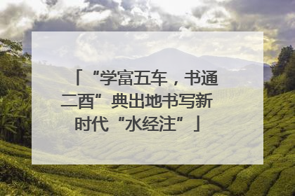 “学富五车，书通二酉”典出地书写新时代“水经注”