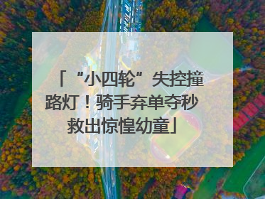 “小四轮”失控撞路灯！骑手弃单夺秒救出惊惶幼童