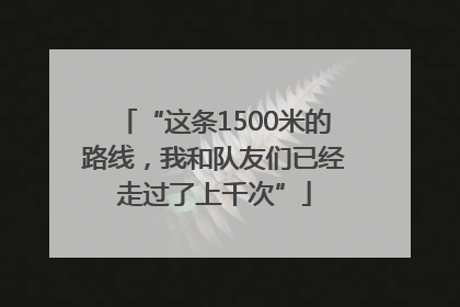 “这条1500米的路线，我和队友们已经走过了上千次”