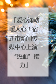 爱心涌动暖人心！宿迁市新闻传媒中心上演“热血”接力