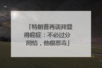 特朗普再谈拜登得癌症：不必过分同情，他很恶毒