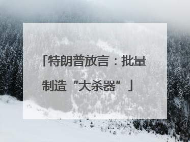 特朗普放言：批量制造“大杀器”