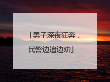 男子深夜狂奔，民警边追边劝