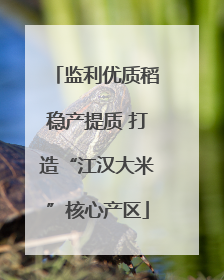 监利优质稻稳产提质 打造“江汉大米”核心产区