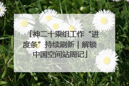 神二十乘组工作“进度条”持续刷新｜解锁中国空间站周记