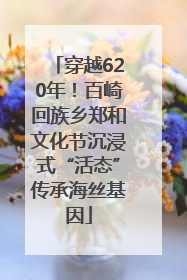 穿越620年！百崎回族乡郑和文化节沉浸式“活态”传承海丝基因