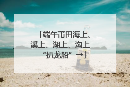 端午莆田海上、溪上、湖上、沟上“扒龙船”→