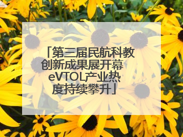 第三届民航科教创新成果展开幕 eVTOL产业热度持续攀升
