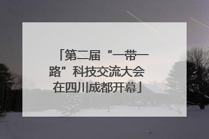 第二届“一带一路”科技交流大会在四川成都开幕
