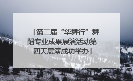 第二届“华舞行”舞蹈专业成果展演活动第四天展演成功举办
