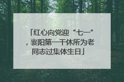 红心向党迎“七一”，襄阳第一干休所为老同志过集体生日