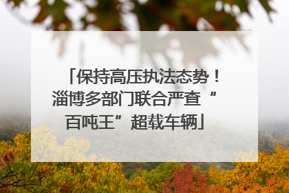 保持高压执法态势!淄博多部门联合严查“百吨王”超载车辆