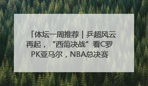 体坛一周推荐｜乒超风云再起，“西葡决战”看C罗PK亚马尔，NBA总决赛上演“正青春”……