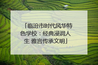 临汾市时代风华特色学校：经典浸润人生 雅言传承文明