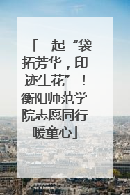 一起“袋拓芳华，印迹生花”！衡阳师范学院志愿同行暖童心
