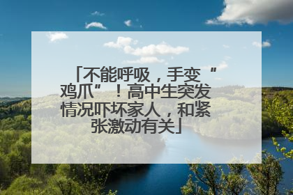 不能呼吸，手变“鸡爪”！高中生突发情况吓坏家人，和紧张激动有关