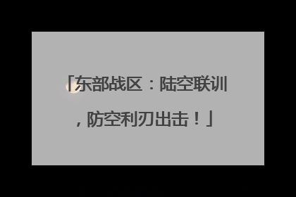 东部战区：陆空联训，防空利刃出击！