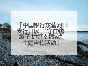 中国银行东营河口支行开展 “守住钱袋子·护好幸福家”主题宣传活动