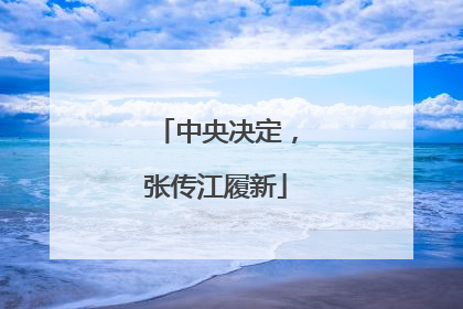 中央决定，张传江履新