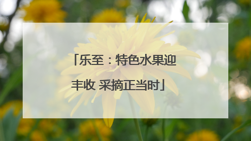 乐至：特色水果迎丰收 采摘正当时