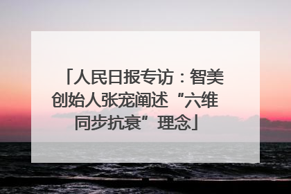 人民日报专访：智美创始人张宠阐述“六维同步抗衰”理念