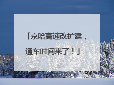 京哈高速改扩建，通车时间来了！