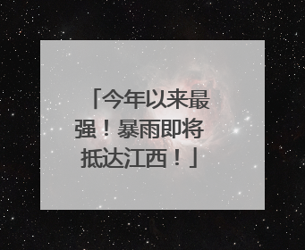 今年以来最强！暴雨即将抵达江西！