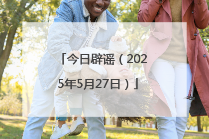 今日辟谣（2025年5月27日）