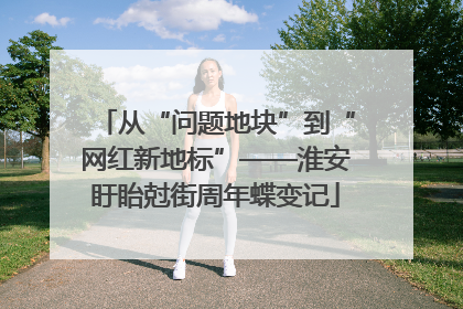 从“问题地块”到“网红新地标”——淮安盱眙尅街周年蝶变记
