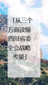 从三个方面读懂四川省委全会战略考量