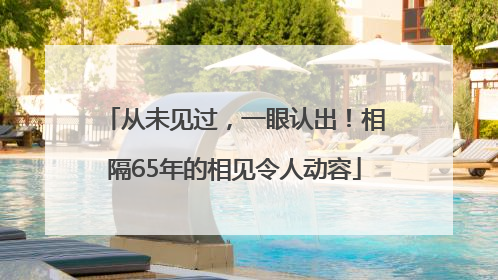 从未见过，一眼认出！相隔65年的相见令人动容