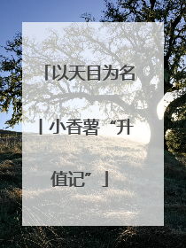 以天目为名丨小香薯“升值记”