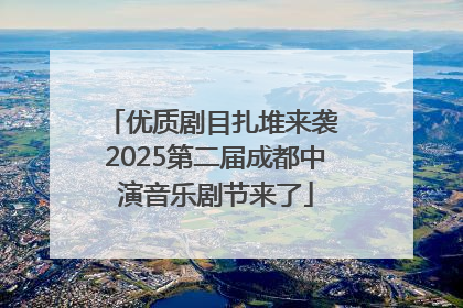 优质剧目扎堆来袭 2025第二届成都中演音乐剧节来了