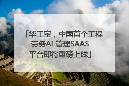 华工宝，中国首个工程劳务AI 管理SAAS平台即将重磅上线