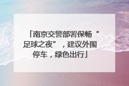 南京交警部署保畅“足球之夜”，建议外围停车，绿色出行