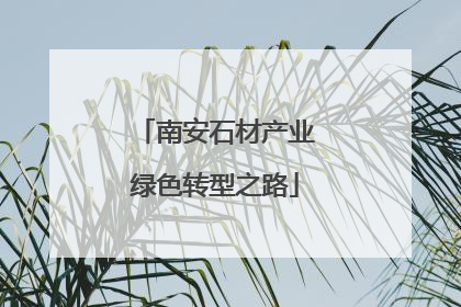 南安石材产业绿色转型之路