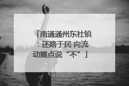 南通通州东社镇：还路于民 向流动摊点说“不”
