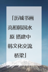 历城书画亮相韩国水原 搭建中韩文化交流桥梁