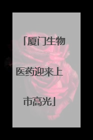 厦门生物医药迎来上市高光