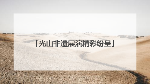 光山非遗展演精彩纷呈