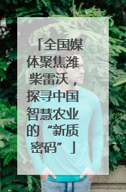 全国媒体聚焦潍柴雷沃，探寻中国智慧农业的“新质密码”
