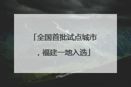 全国首批试点城市，福建一地入选