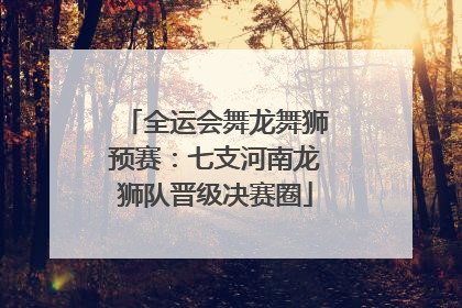 全运会舞龙舞狮预赛：七支河南龙狮队晋级决赛圈