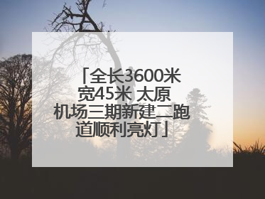全长3600米 宽45米 太原机场三期新建二跑道顺利亮灯