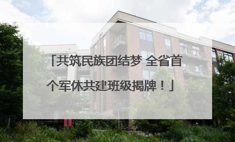 共筑民族团结梦 全省首个军休共建班级揭牌！